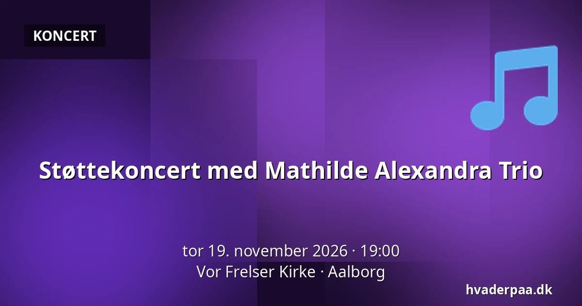 Støttekoncert med Mathilde Alexandra Trio · Vor Frelser Kirke, Aalborg
