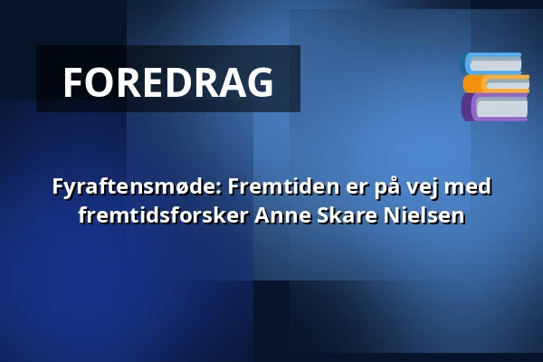 Fyraftensmøde: Fremtiden er på vej med fremtidsforsker Anne Skare Nielsen · C4 Videncenter, Hillerød