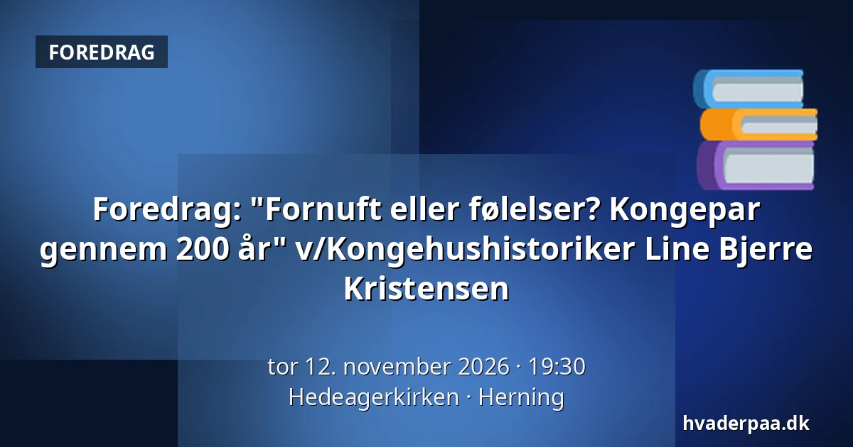 Foredrag: "Fornuft eller følelser? Kongepar gennem 200 år" v/Kongehushistoriker Line Bjerre Kristensen · Hedeagerkirken, Herning
