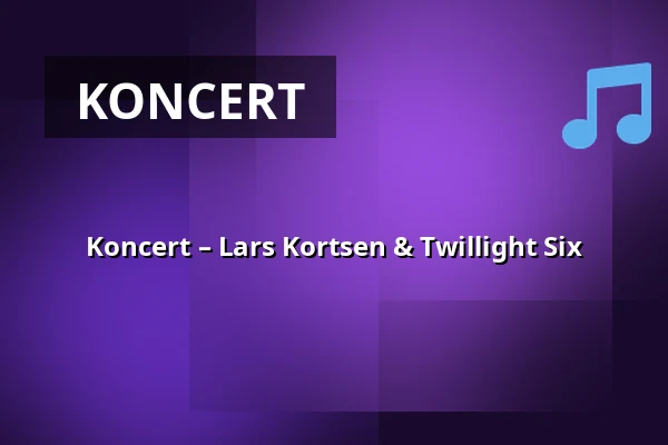 Koncert – Lars Kortsen & Twillight Six · Kulturhuset No1, Tølløse