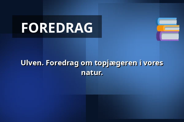 Ulven. Foredrag om topjægeren i vores natur. · Kolding Uddannelses Center, Kolding