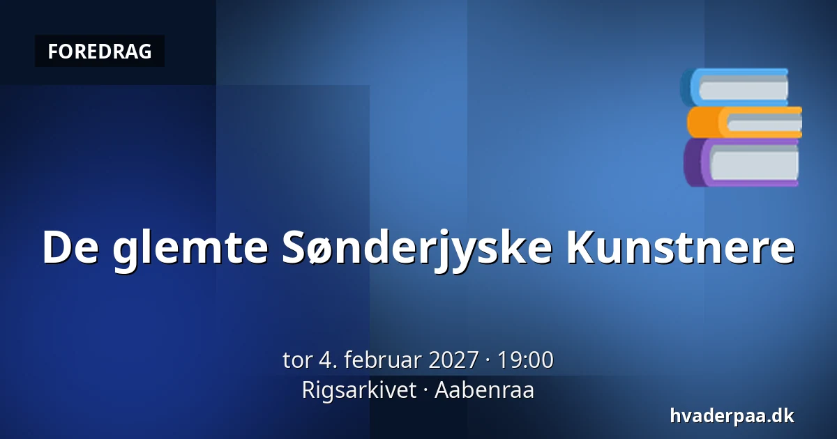 De glemte Sønderjyske Kunstnere · Rigsarkivet, Aabenraa
