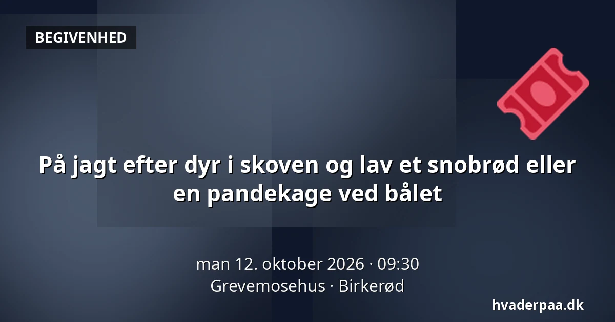 På jagt efter dyr i skoven og lav et snobrød eller en pandekage ved bålet · Grevemosehus, Birkerød