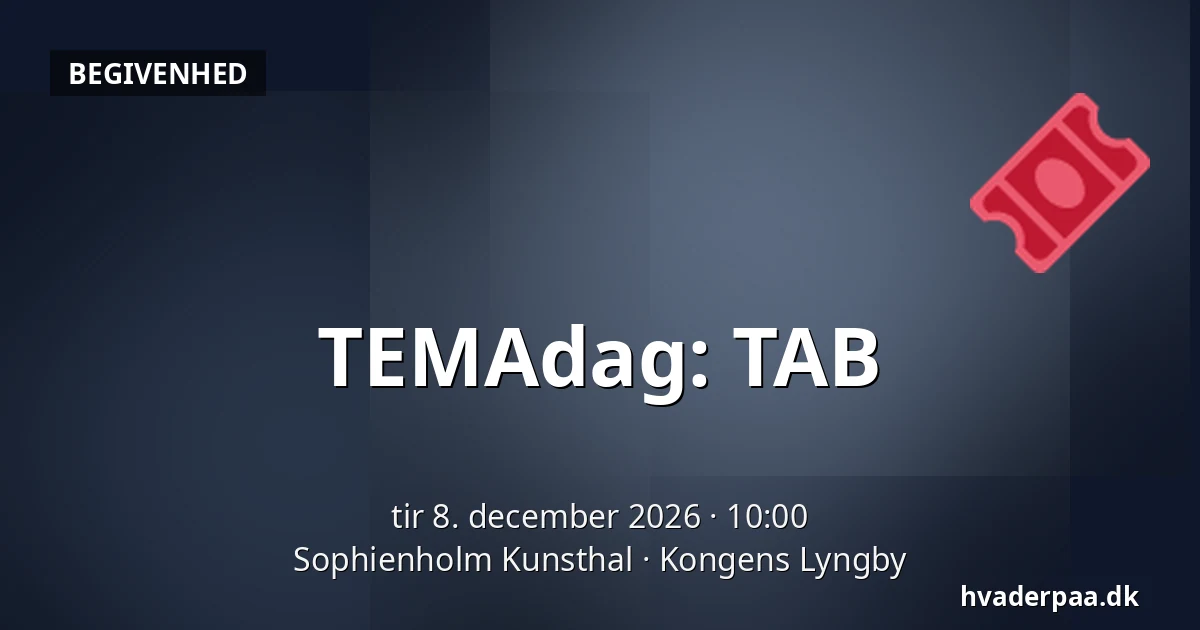 TEMAdag: TAB · Sophienholm Kunsthal, Kongens Lyngby