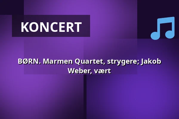 BØRN. Marmen Quartet, strygere; Jakob Weber, vært · Helleruplund Kirke, Hellerup
