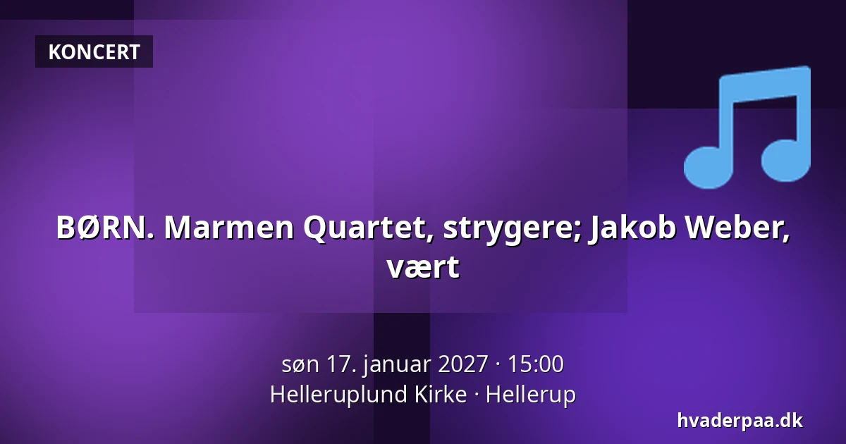 BØRN. Marmen Quartet, strygere;  Jakob Weber, vært · Helleruplund Kirke, Hellerup
