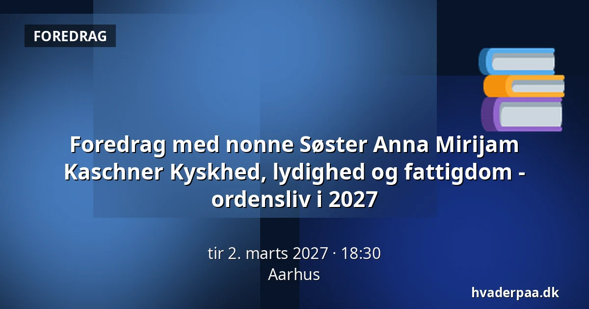Foredrag med nonne Søster Anna Mirijam Kaschner Kyskhed, lydighed og fattigdom - ordensliv i 2027 · Aarhus