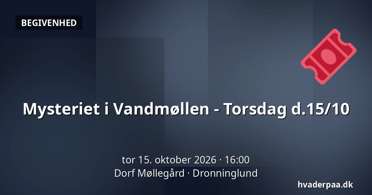 Mysteriet i Vandmøllen - Torsdag d.15/10 · Dorf Møllegård, Dronninglund