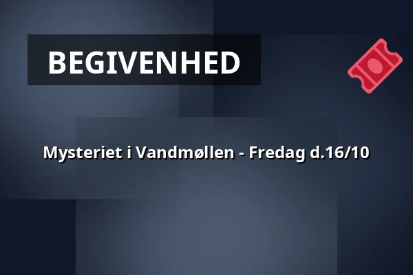 Mysteriet i Vandmøllen - Fredag d.16/10 · Dorf Møllegård, Dronninglund