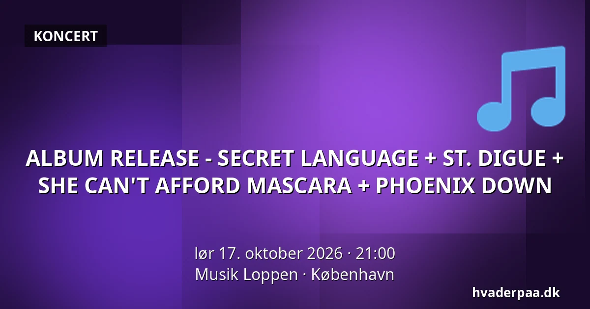 ALBUM RELEASE - SECRET LANGUAGE + ST. DIGUE + SHE CAN'T AFFORD MASCARA + PHOENIX DOWN — Musik Loppen, København