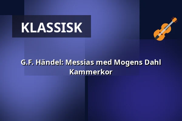 G.F. Händel: Messias med Mogens Dahl Kammerkor — Holmens Kirke, København