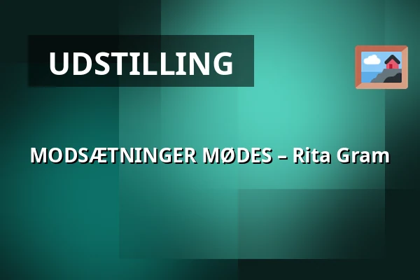 MODSÆTNINGER MØDES – Rita Gram — Kunstpunkt, Augustenborg