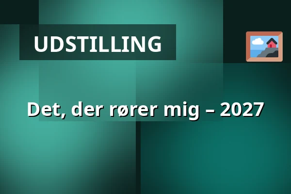 Det, der rører mig – 2027 — Kunstpunkt, Augustenborg