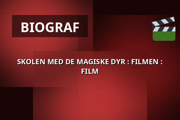 SKOLEN MED DE MAGISKE DYR : FILMEN : FILM — Kappelborg Kulturhus, Skagen