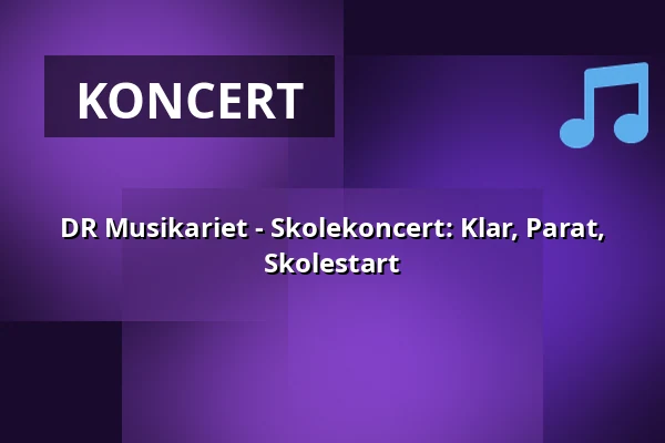 DR Musikariet - Skolekoncert: Klar, Parat, Skolestart — DR Koncerthuset, København