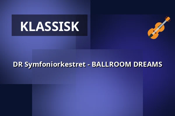 DR Symfoniorkestret - BALLROOM DREAMS — DR Koncerthuset, København
