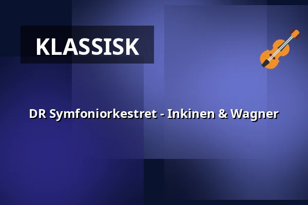 DR Symfoniorkestret - Inkinen & Wagner — DR Koncerthuset, København