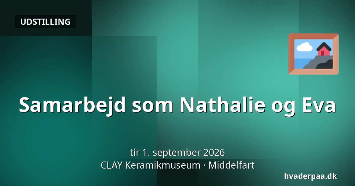 Samarbejd som Nathalie og Eva — CLAY Keramikmuseum, Middelfart