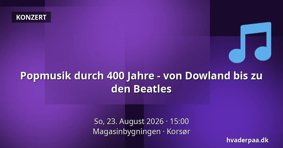 Popmusik durch 400 Jahre - von Dowland bis zu den Beatles — Magasinbygningen, Korsør