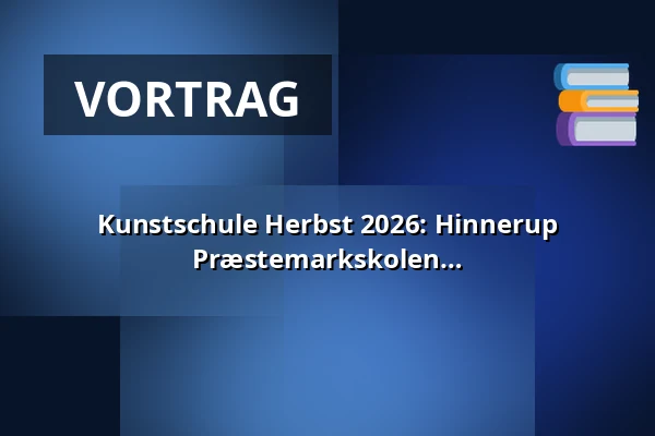 Kunstschule Herbst 2026: Hinnerup Kunstschule (Klassen 2-5), Præstemarkskolen — Præstemarkskolen Tofthus, Hinnerup