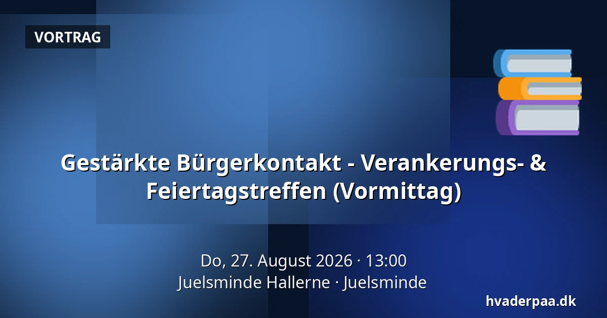Gestärkte Bürgerkontakt - Verankerungs- & Feiertagstreffen (Vormittag) — Juelsminde Hallerne, Juelsminde