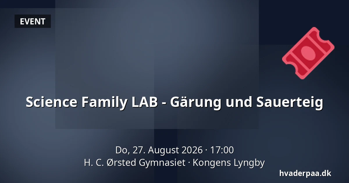 Science Family LAB - Gärung und Sauerteig — H. C. Ørsted Gymnasiet, Kongens Lyngby