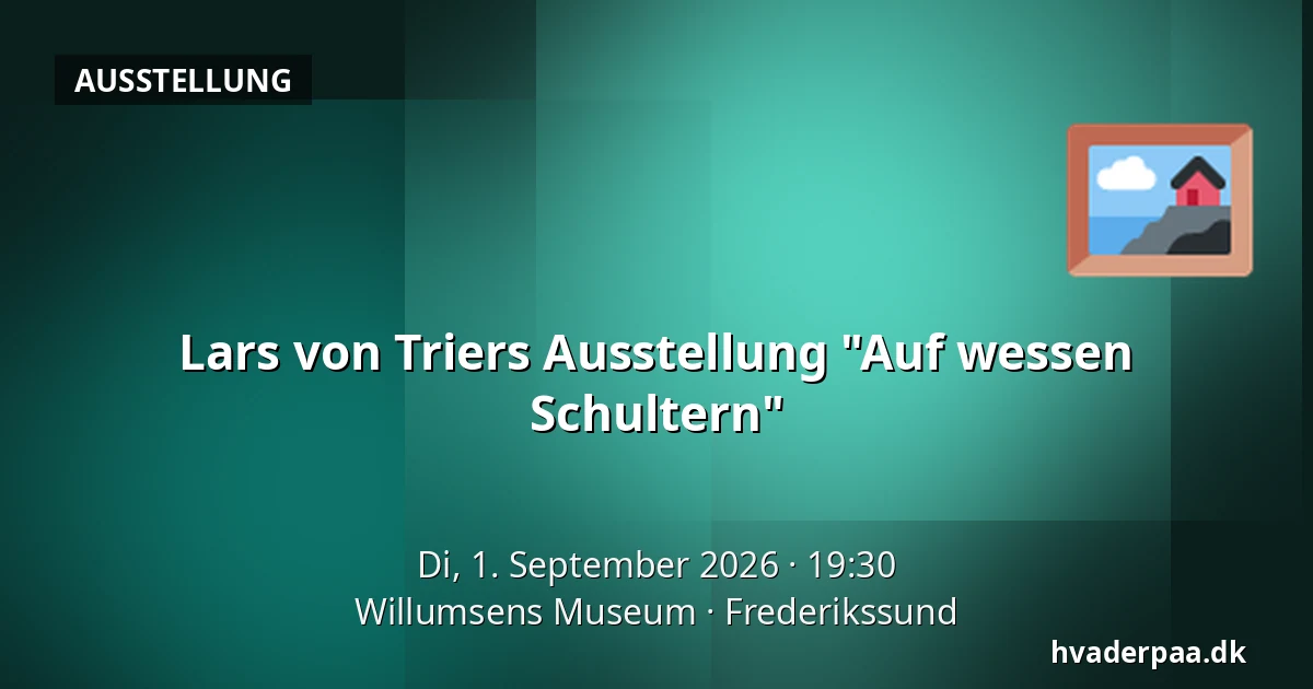Lars von Triers Ausstellung "Auf wessen Schultern" — Willumsens Museum, Frederikssund