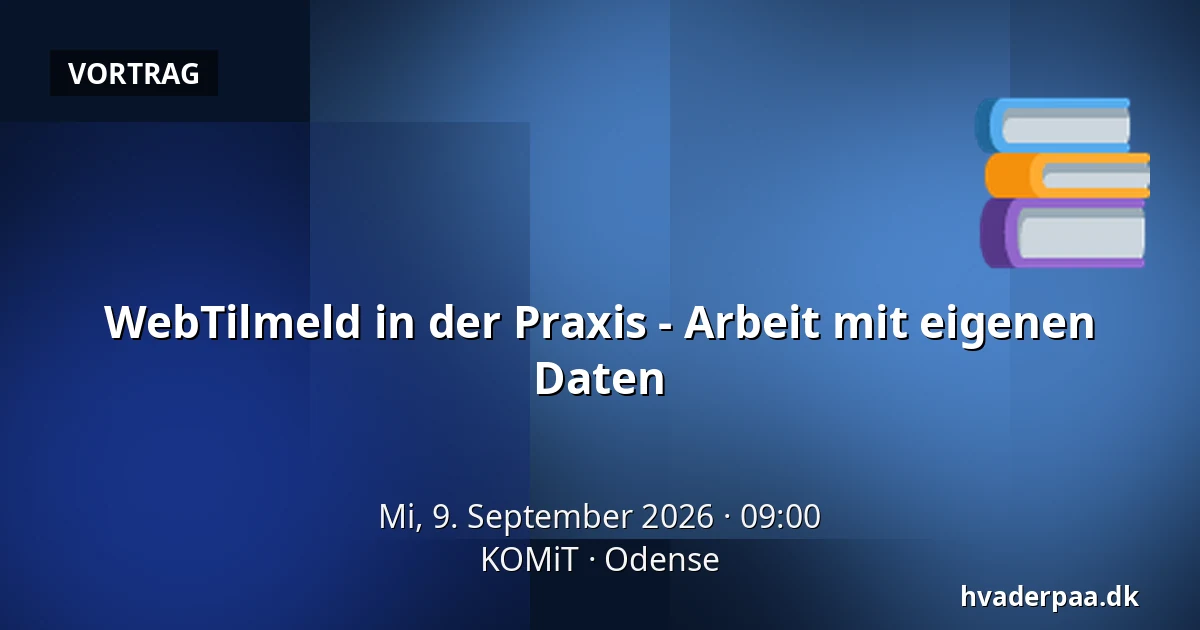 WebTilmeld in der Praxis - Arbeit mit eigenen Daten — KOMiT, Odense