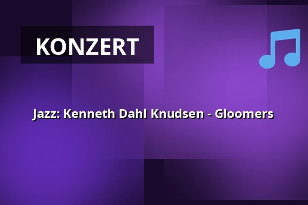 Jazz: Kenneth Dahl Knudsen - Gloomers — Kupéen, Skørping