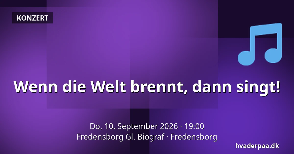 Wenn die Welt brennt, dann singt! — Fredensborg Gl. Biograf, Fredensborg