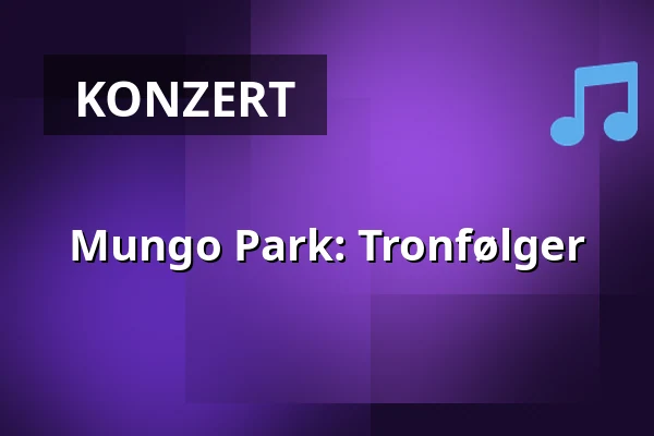 Mungo Park: Tronfølger — Taastrup Teater & Musikhus, Taastrup