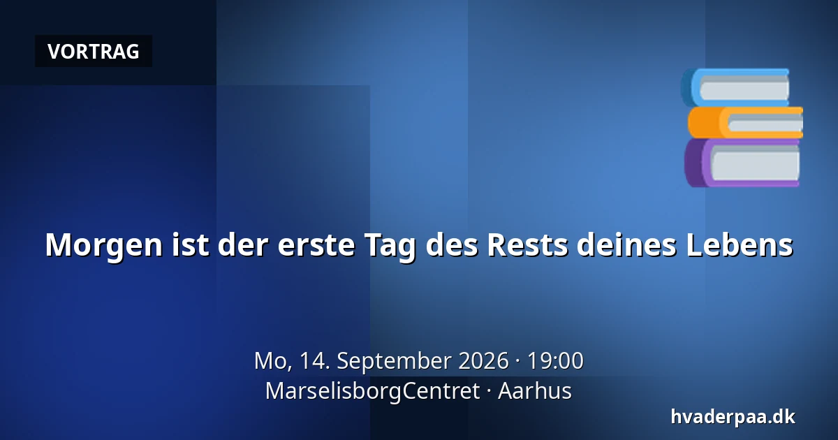 Morgen ist der erste Tag des Rests deines Lebens — MarselisborgCentret, Aarhus