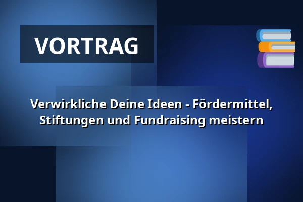 Verwirkliche Deine Ideen - Fördermittel, Stiftungen und Fundraising meistern — Stouby Multihus, Stouby