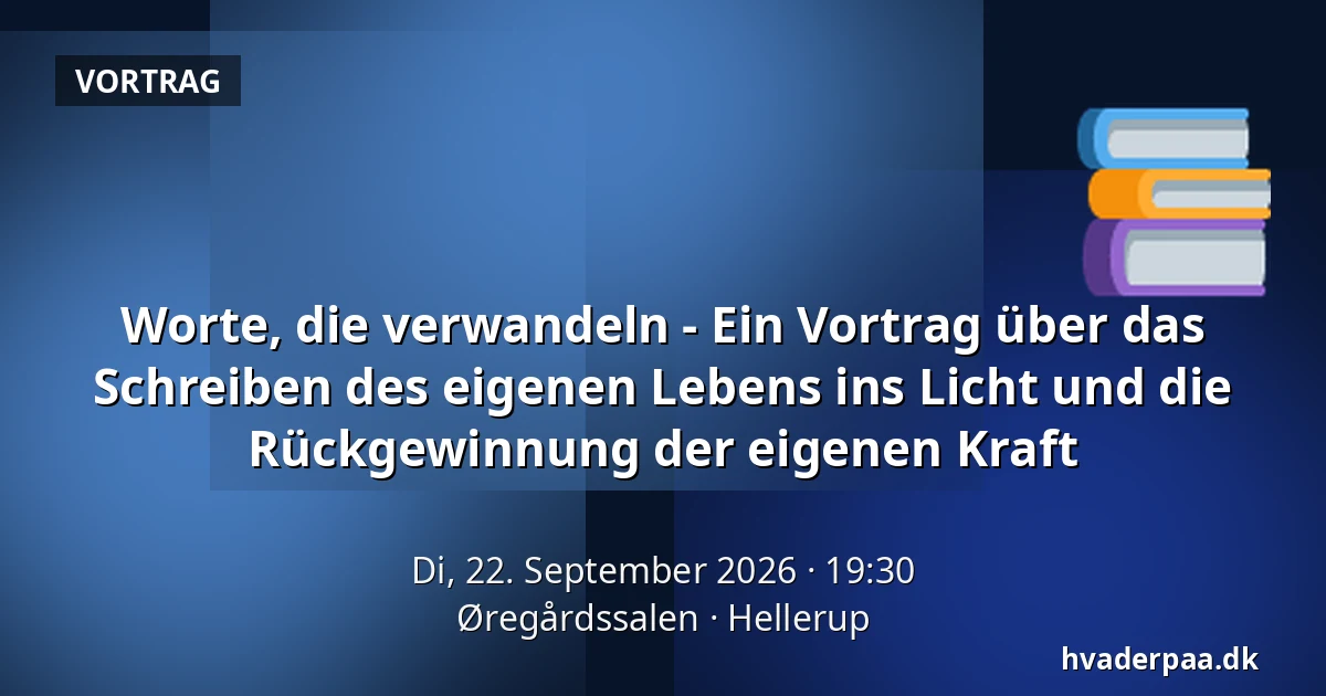 Worte, die verwandeln - Ein Vortrag über das Schreiben des eigenen Lebens ins Licht und die Rückgewinnung der eigenen Kraft — Øregårdssalen, Hellerup