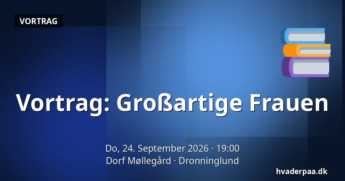 Vortrag: Großartige Frauen — Dorf Møllegård, Dronninglund