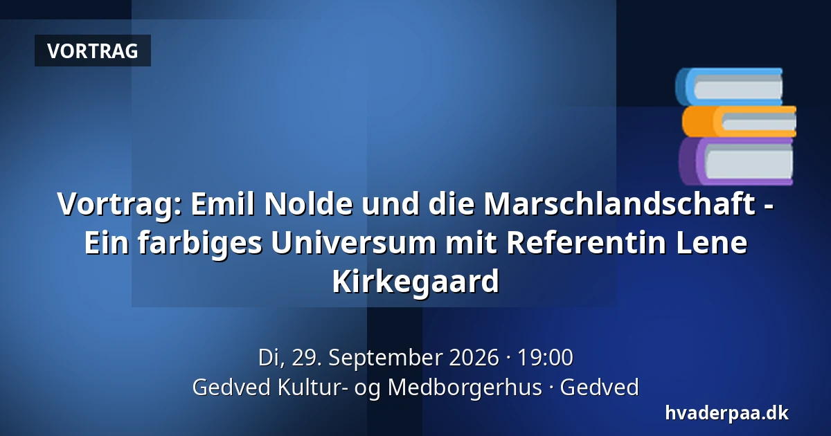 Vortrag: Emil Nolde und die Marschlandschaft - Ein farbiges Universum mit Referentin Lene Kirkegaard — Gedved Kultur- og Medborgerhus, Gedved