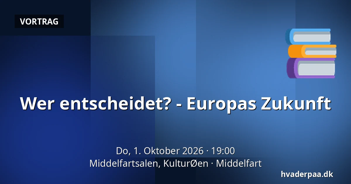Wer entscheidet? - Europas Zukunft — Middelfartsalen, KulturØen, Middelfart