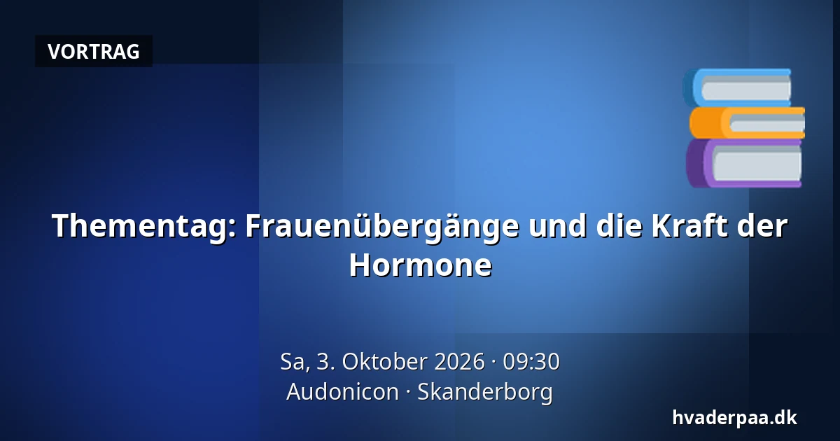 Thementag: Frauenübergänge und die Kraft der Hormone — Audonicon, Skanderborg