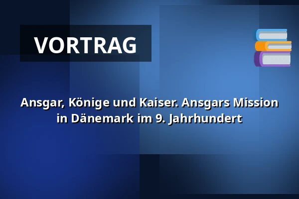 Ansgar, Könige und Kaiser. Ansgars Mission in Dänemark im 9. Jahrhundert — Arkæologi Haderslev, Hadersleben