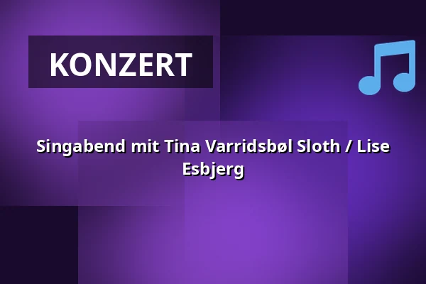 Singabend mit Tina Varridsbøl Sloth / Lise Esbjerg — Mejeriet, Sonderburg