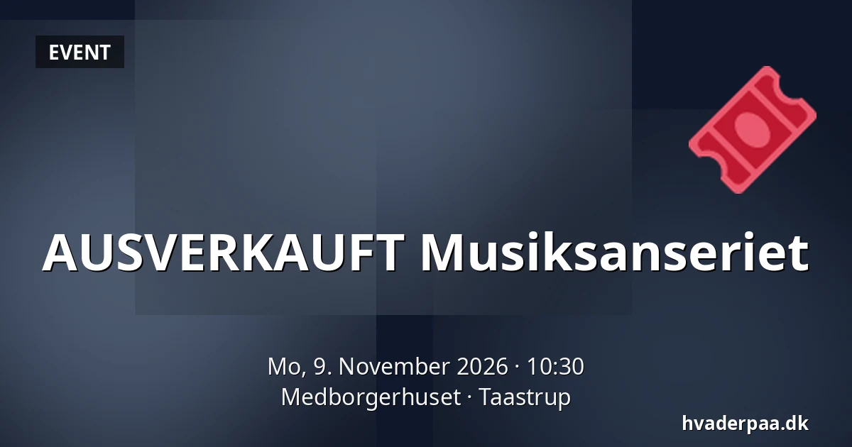 AUSVERKAUFT Musiksanseriet — Medborgerhuset, Taastrup