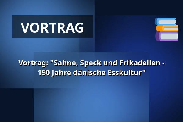 Vortrag: "Sahne, Speck und Frikadellen - 150 Jahre dänische Esskultur" — Dorf Møllegård, Dronninglund