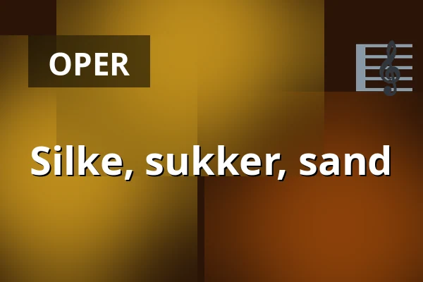 Silke, sukker, sand — Den Fynske Opera, Odense