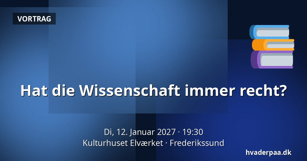 Hat die Wissenschaft immer recht? — Kulturhuset Elværket, Frederikssund