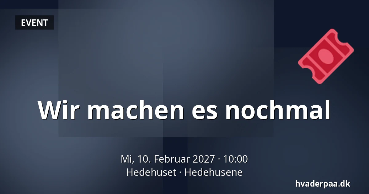Wir machen es nochmal — Hedehuset, Hedehusene