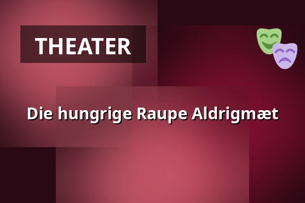 Die hungrige Raupe Aldrigmæt — Nørregaards Teater, Centrum, Odense