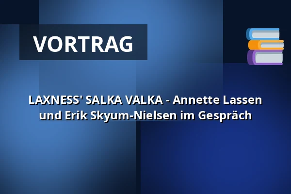 LAXNESS' SALKA VALKA - Annette Lassen und Erik Skyum-Nielsen im Gespräch — Nordatlantens Brygge, Kopenhagen