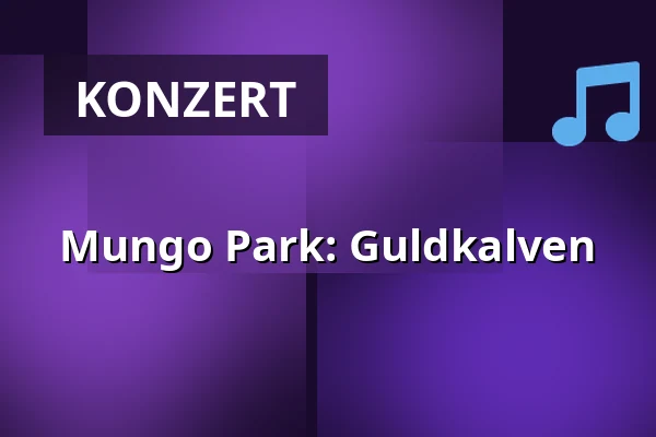 Mungo Park: Guldkalven — Taastrup Teater & Musikhus, Taastrup