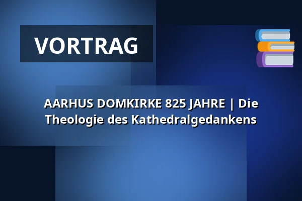 AARHUS DOMKIRKE 825 JAHRE | Die Theologie des Kathedralgedankens — Aarhus Domkirke, Aarhus