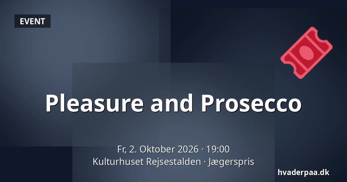 Pleasure and Prosecco — Kulturhuset Rejsestalden, Jægerspris